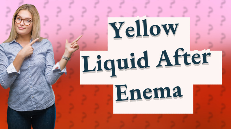 Yellow Liquid After Enema