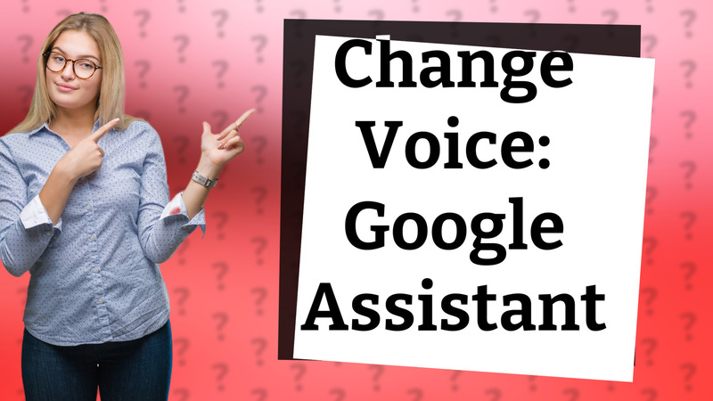 Change Voice: Google Assistant