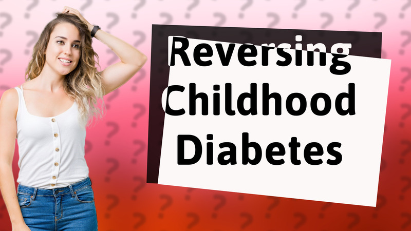 Reversing Childhood Diabetes