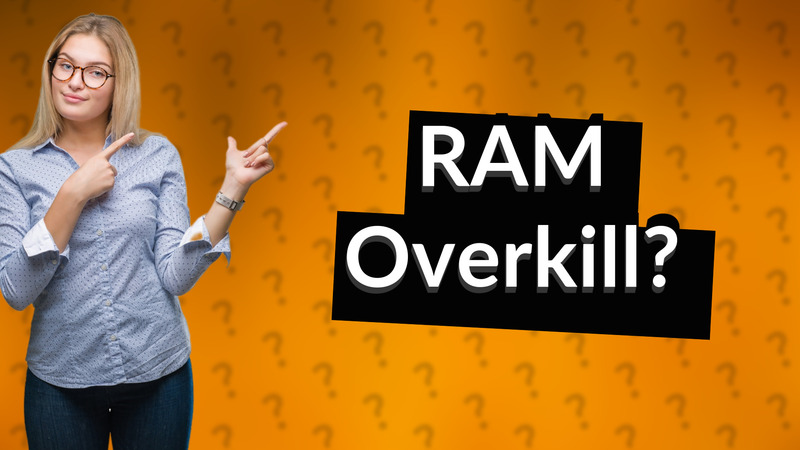 RAM Overkill?