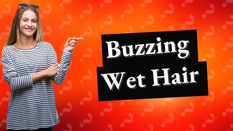 Buzzing Wet Hair