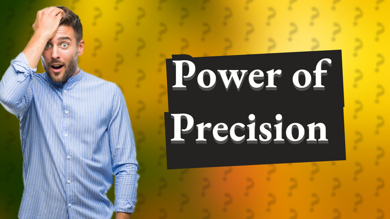 Power of Precision