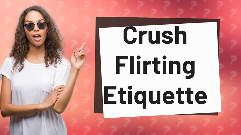 Crush Flirting Etiquette