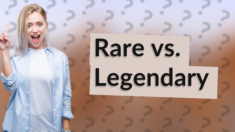 Rare vs. Legendary