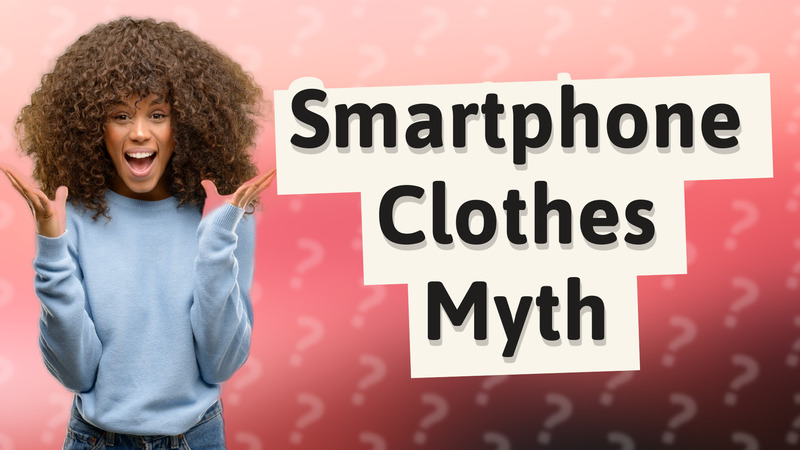 Smartphone Clothes Myth