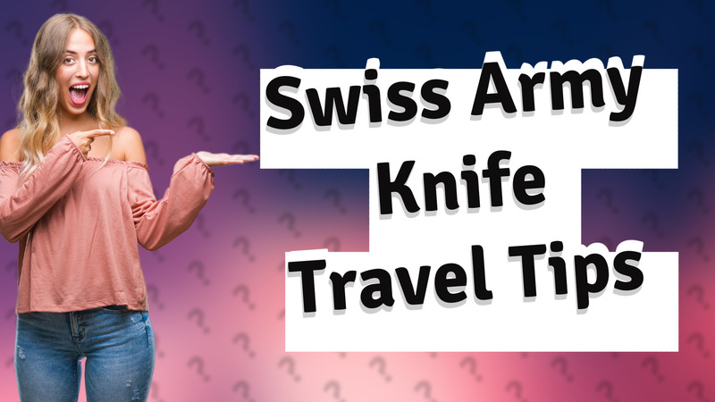Swiss Army Knife Travel Tips