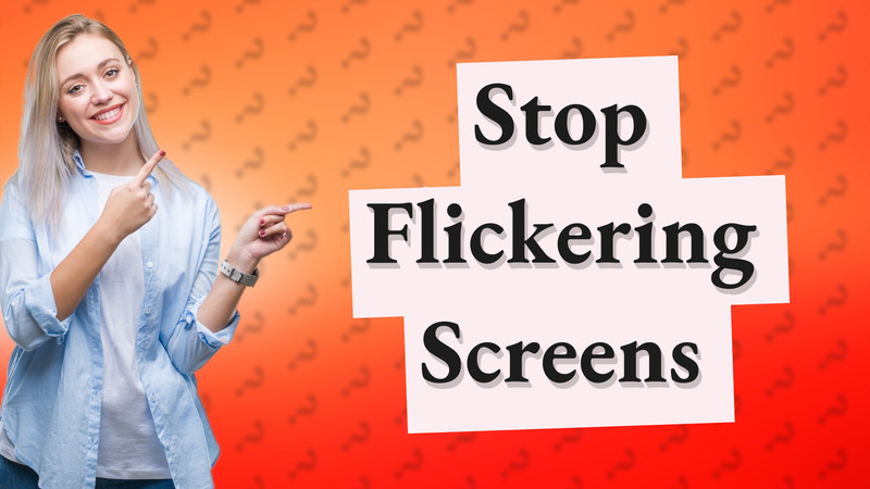 Stop Flickering Screens