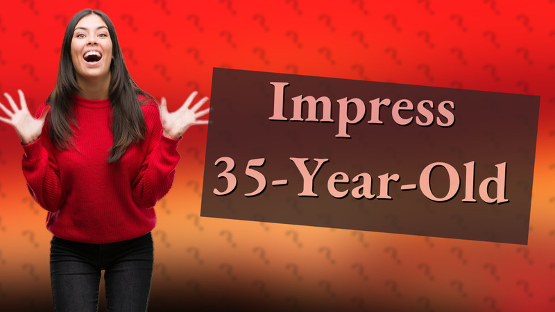 Impress 35-Year-Old