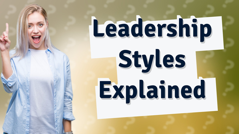 Leadership Styles Explained