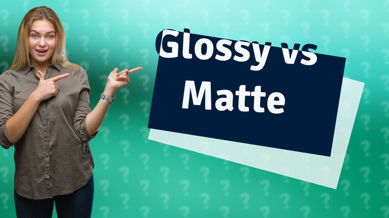 Glossy vs Matte
