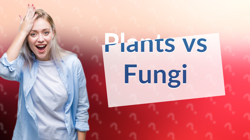 Plants vs Fungi