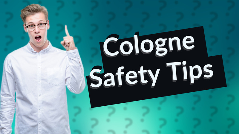 Cologne Safety Tips