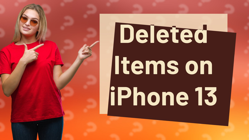 Deleted Items on iPhone 13