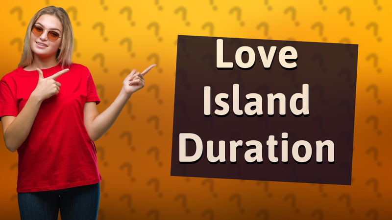 Love Island Duration