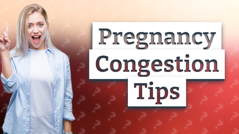 Pregnancy Congestion Tips
