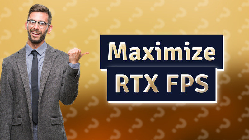 Maximize RTX FPS