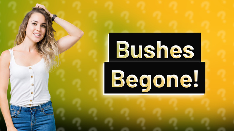 Bushes Begone!