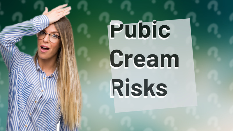 Pubic Cream Risks