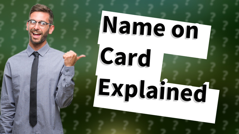 Name on Card Explained
