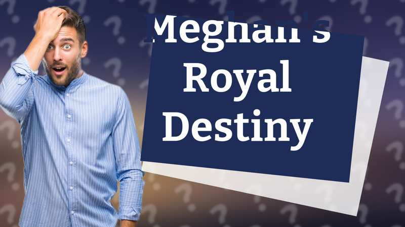 Meghan's Royal Destiny