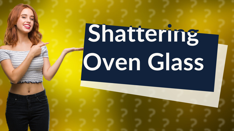 Shattering Oven Glass
