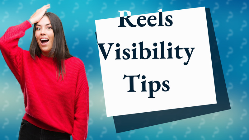 Reels Visibility Tips