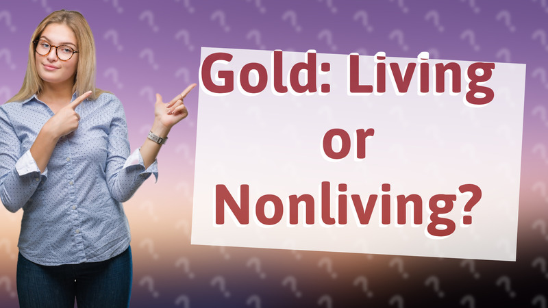 Gold: Living or Nonliving?