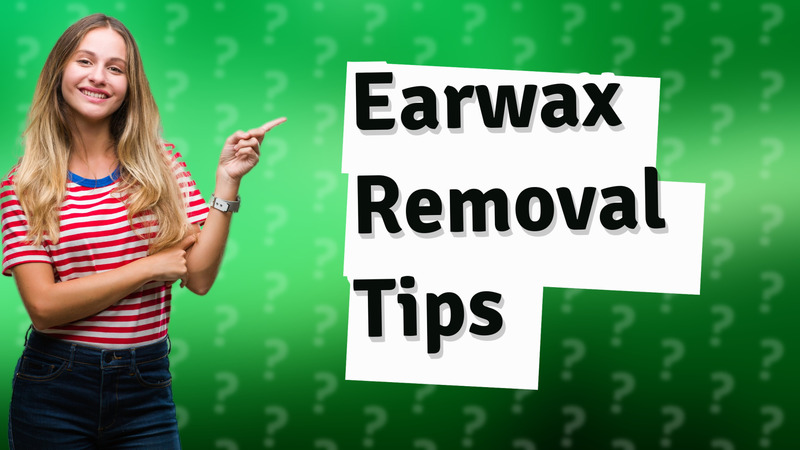 Earwax Removal Tips
