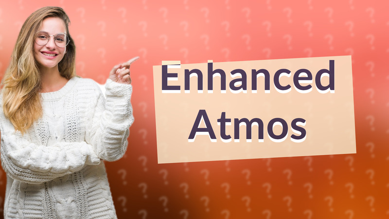 Enhanced Atmos