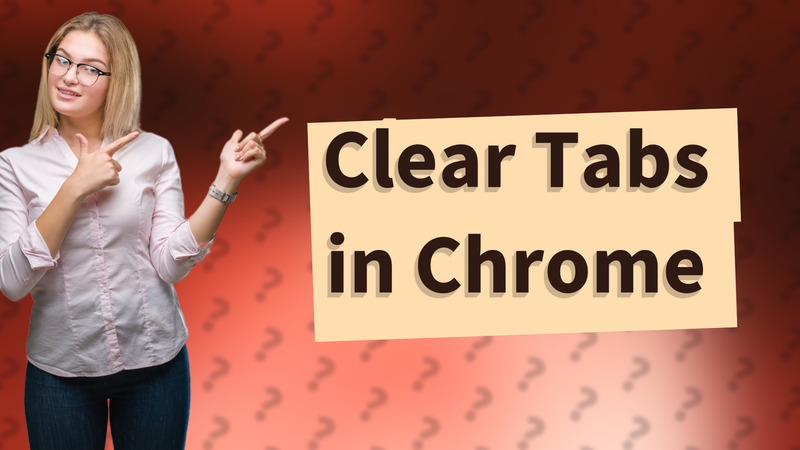 Clear Tabs in Chrome