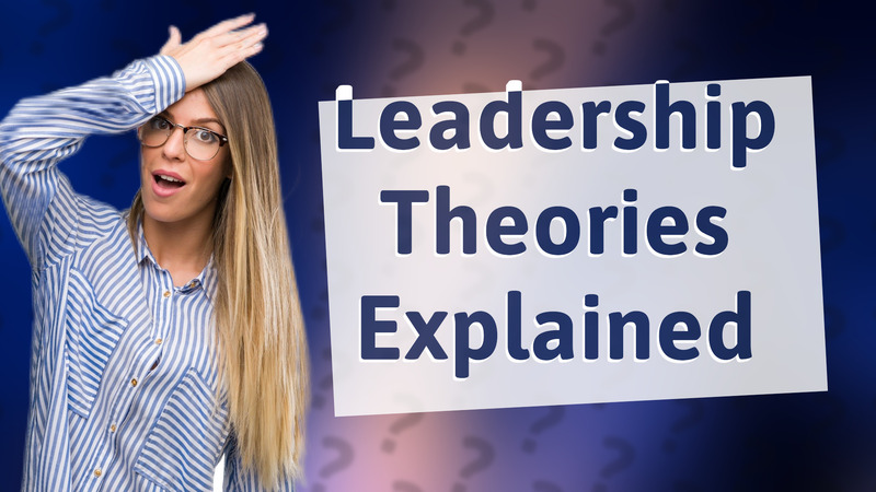 Leadership Theories Explained