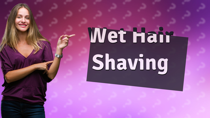 Wet Hair Shaving
