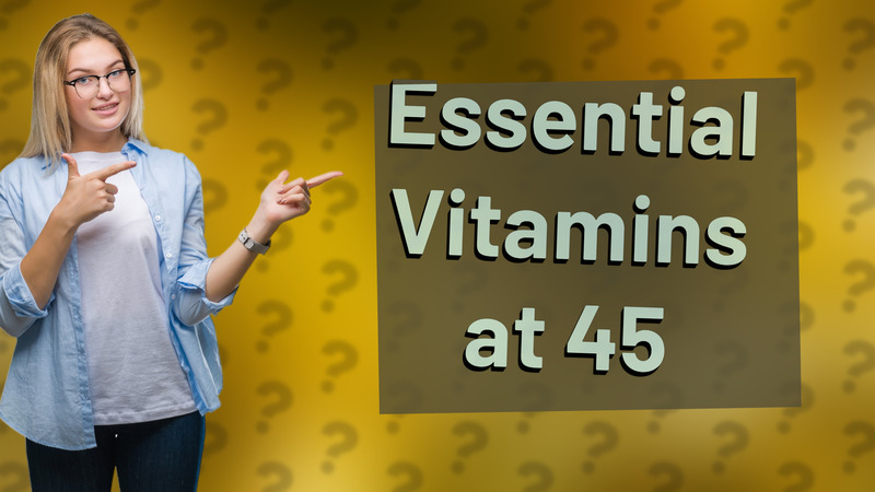 Essential Vitamins at 45