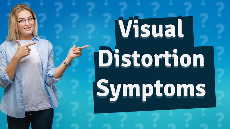 Visual Distortion Symptoms