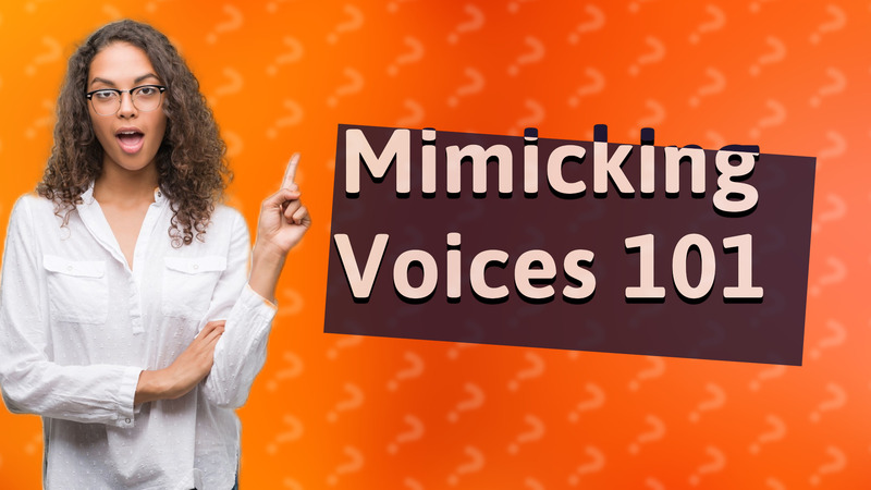 Mimicking Voices 101
