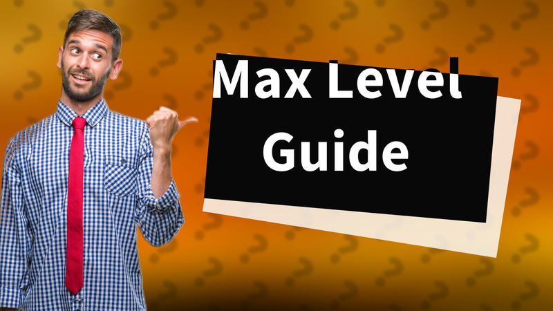 Max Level Guide
