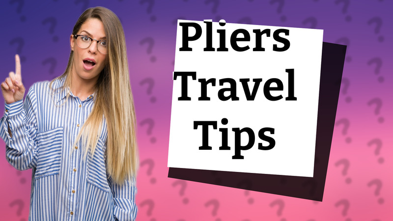 Pliers Travel Tips