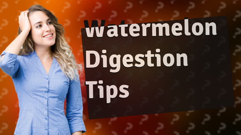 Watermelon Digestion Tips