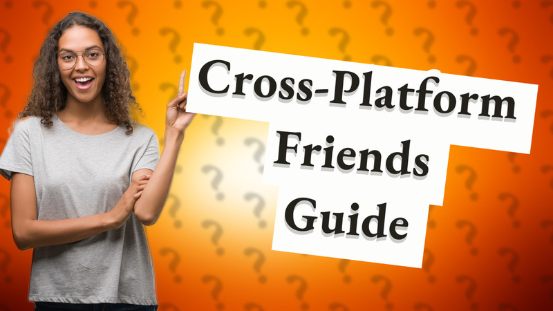 Cross-Platform Friends Guide