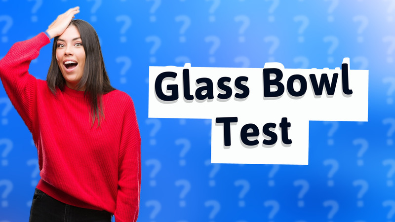 Glass Bowl Test