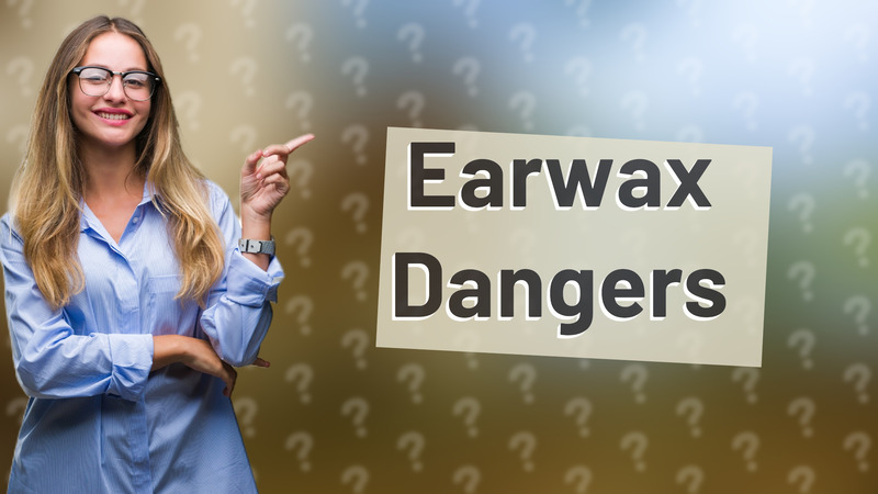 Earwax Dangers