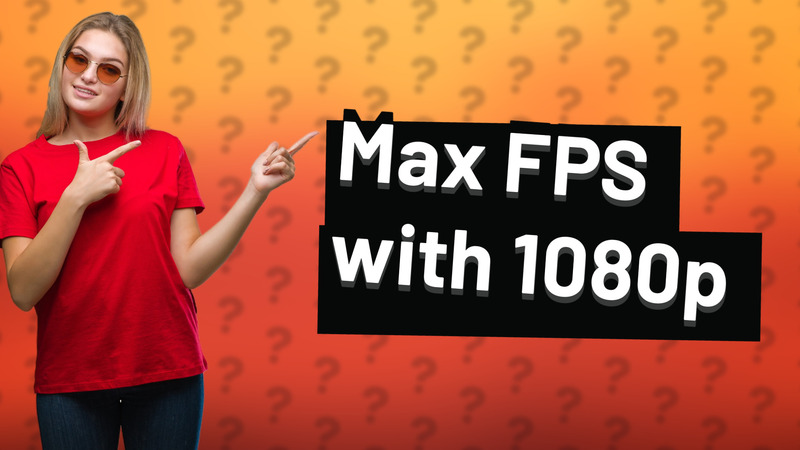 Max FPS with 1080p