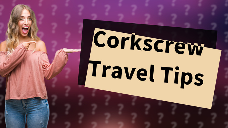 Corkscrew Travel Tips