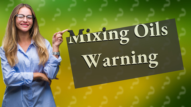 Mixing Oils Warning