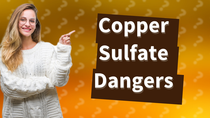 Copper Sulfate Dangers