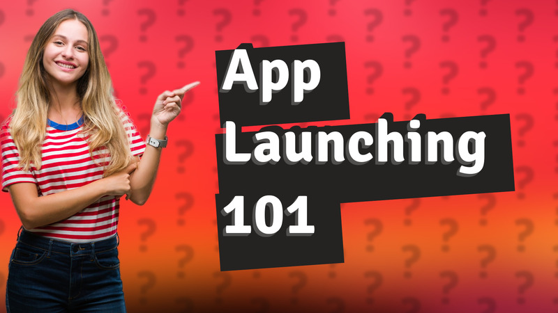 App Launching 101