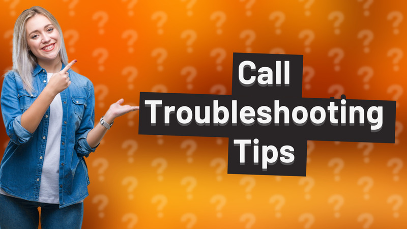 Call Troubleshooting Tips