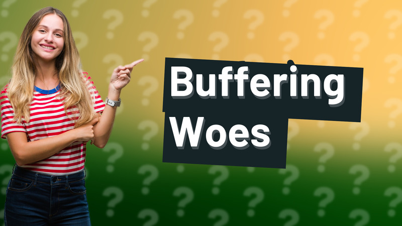 Buffering Woes