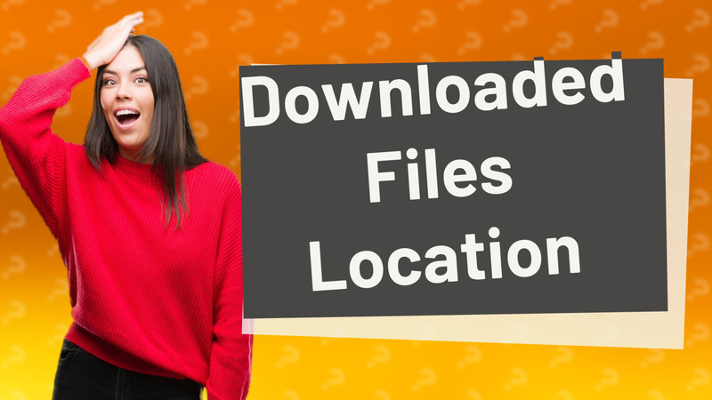 Downloaded Files Location