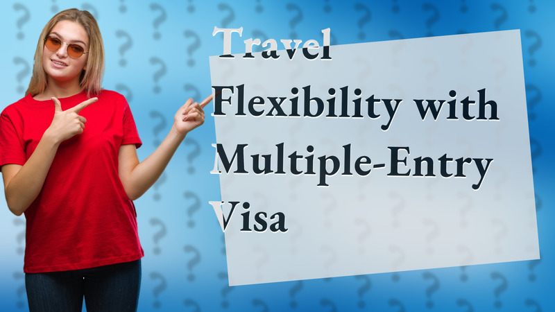Travel Flexibility with Multiple-Entry Visa